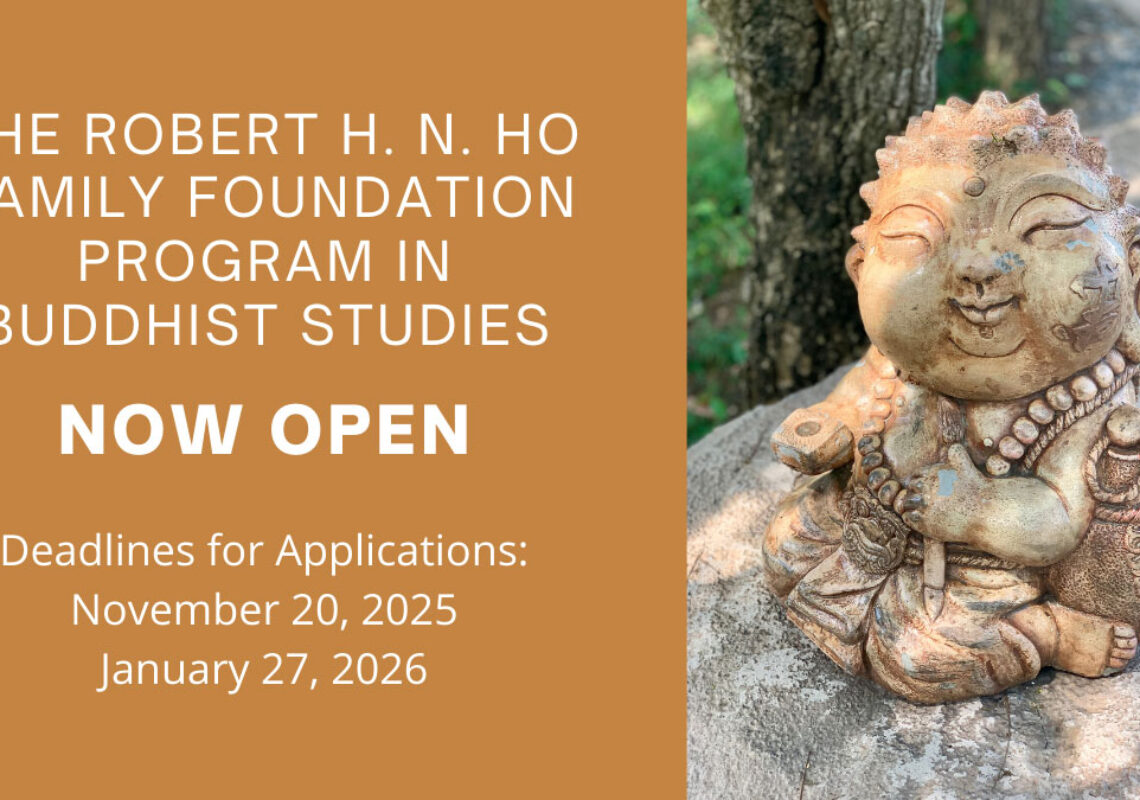 Call for Applications: The Robert H. N. Ho Family Foundation Program in Buddhist Studies Now Accepting Applications for 2025-26 Fellowship and Grant Competitions